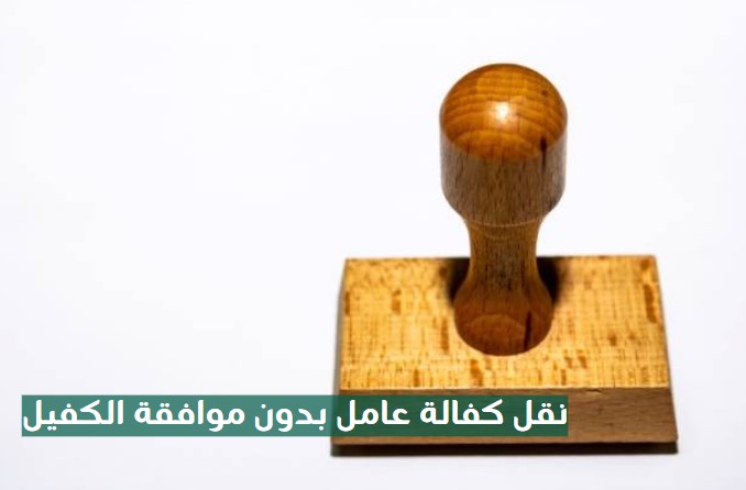 نقل كفالة عامل بدون موافقة الكفيل