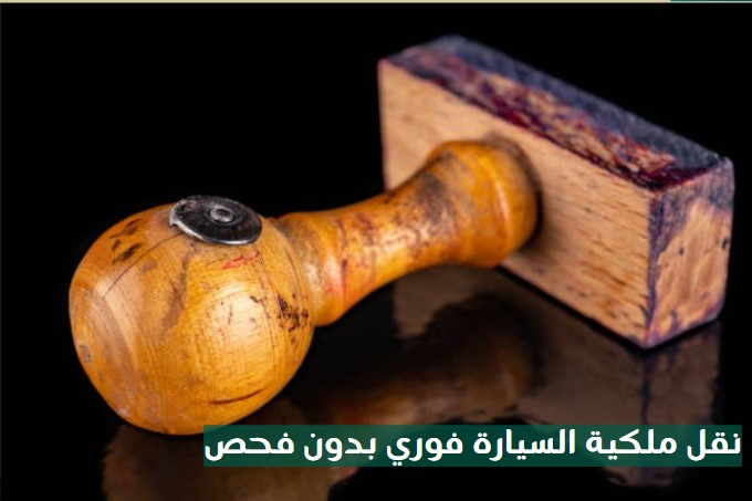 نقل ملكية السيارة فوري بدون فحص