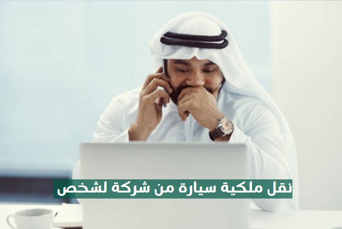 نقل ملكية سيارة من شركة لشخص السعودية