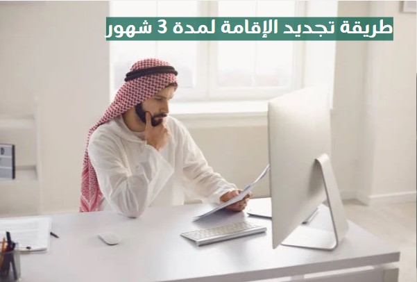 طريقة تجديد الإقامة 3 شهور
